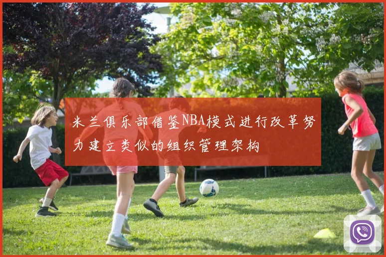 米兰俱乐部借鉴NBA模式进行改革努力建立类似的组织管理架构